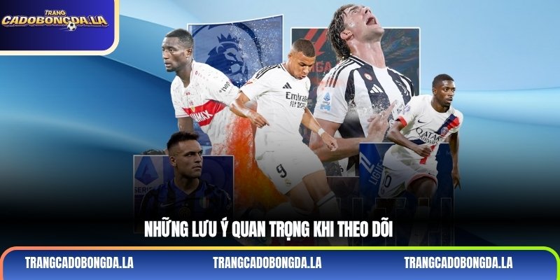 Những lưu ý quan trọng khi theo dõi